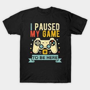 I Paused My Game Video Game Humor T-Shirt